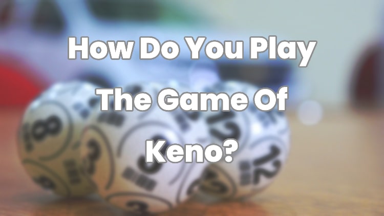 How Do You Play The Game Of Keno?