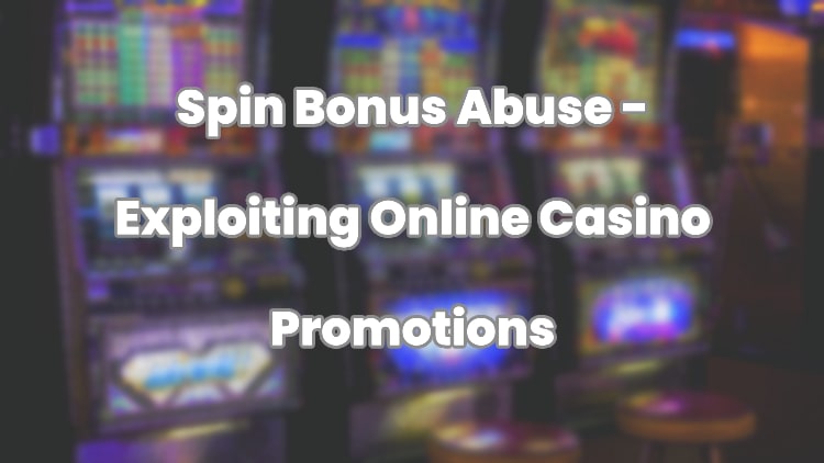 Spin Bonus Abuse - Exploiting Online Casino Promotions